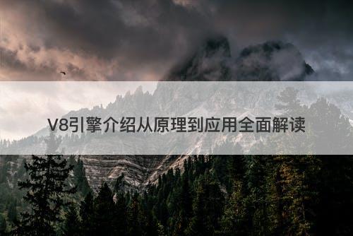 V8引擎介绍从原理到应用全面解读