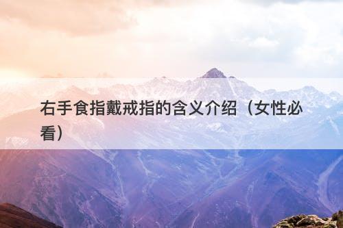 右手食指戴戒指的含义介绍（女性必看）