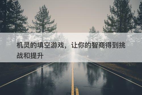 机灵的填空游戏，让你的智商得到挑战和提升-图1