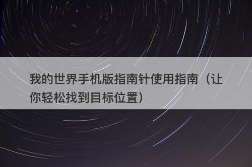 我的世界手机版指南针使用指南（让你轻松找到目标位置）
