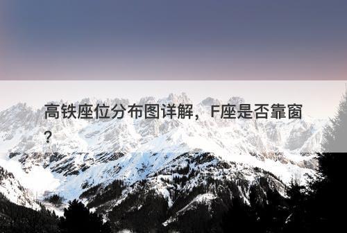 高铁座位分布图详解，F座是否靠窗？