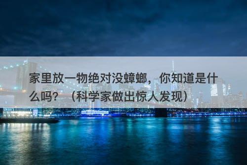 家里放一物绝对没蟑螂，你知道是什么吗？（科学家做出惊人发现）