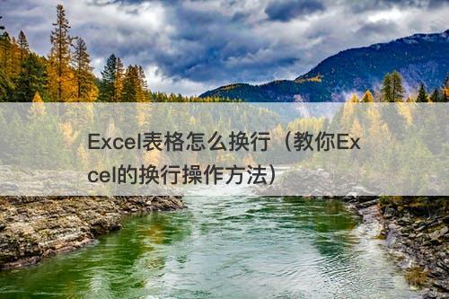 Excel表格怎么换行（教你Excel的换行操作方法）