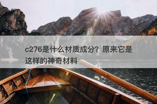 c276是什么材质成分？原来它是这样的神奇材料