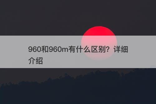 960和960m有什么区别？详细介绍