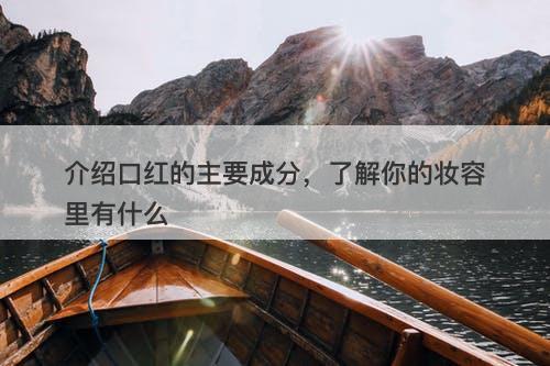介绍口红的主要成分，了解你的妆容里有什么