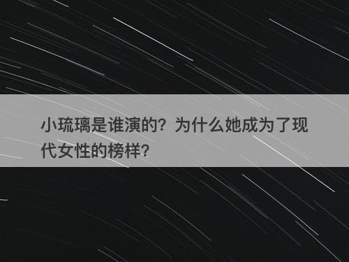 小琉璃是谁演的？为什么她成为了现代女性的榜样？