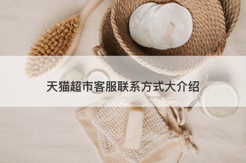 天猫超市客服联系方式大介绍