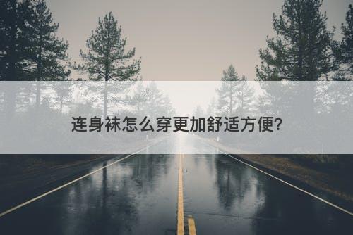 连身袜怎么穿更加舒适方便？