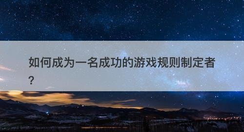 如何成为一名成功的游戏规则制定者？