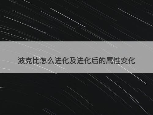 波克比怎么进化及进化后的属性变化