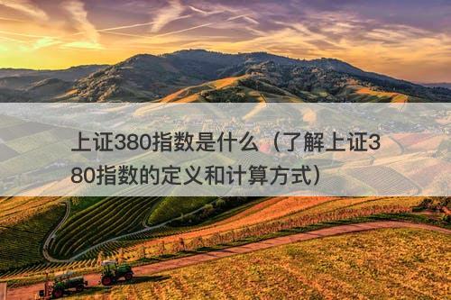 上证380指数是什么（了解上证380指数的定义和计算方式）