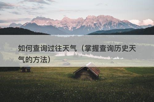 如何查询过往天气（掌握查询历史天气的方法）