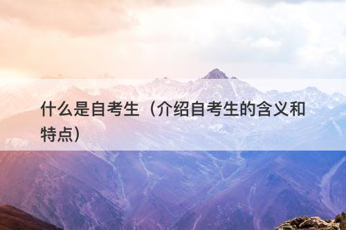 什么是自考生（介绍自考生的含义和特点）