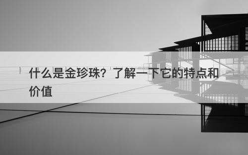 什么是金珍珠？了解一下它的特点和价值-图1