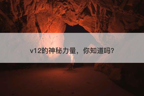 v12的神秘力量，你知道吗？