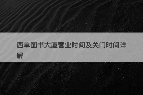 西单图书大厦营业时间及关门时间详解