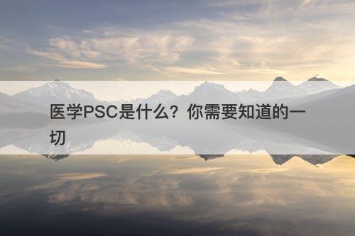 医学PSC是什么？你需要知道的一切-图1