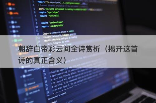 朝辞白帝彩云间全诗赏析（揭开这首诗的真正含义）-图1