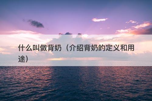 什么叫做背奶（介绍背奶的定义和用途）