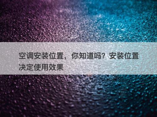 空调安装位置，你知道吗？安装位置决定使用效果