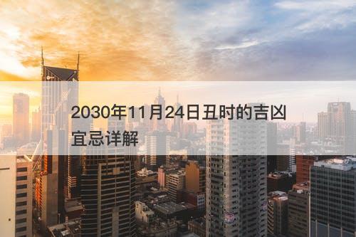2030年11月24日丑时的吉凶宜忌详解