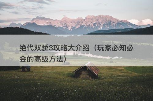 绝代双骄3攻略大介绍（玩家必知必会的高级方法）