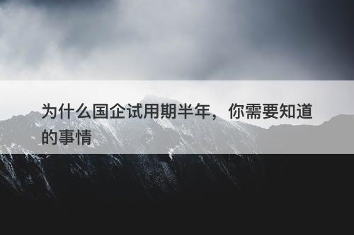 为什么国企试用期半年，你需要知道的事情