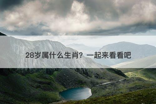 28岁属什么生肖？一起来看看吧
