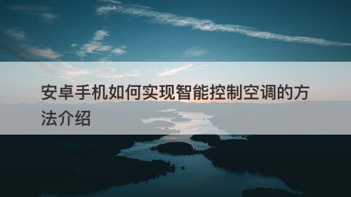 安卓手机如何实现智能控制空调的方法介绍