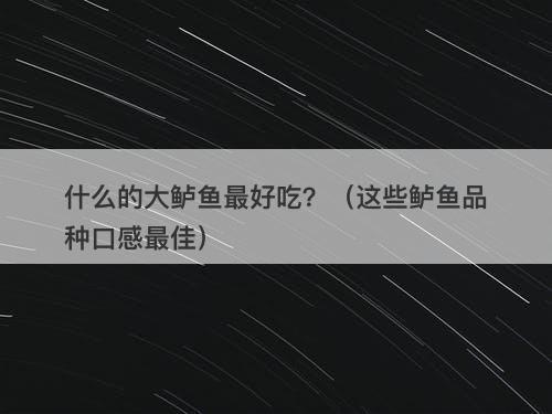 什么的大鲈鱼最好吃？（这些鲈鱼品种口感最佳）