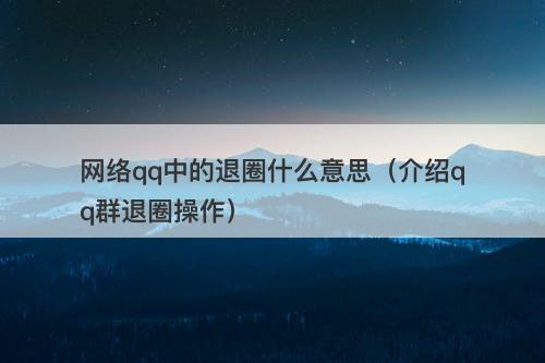 网络qq中的退圈什么意思（介绍qq群退圈操作）