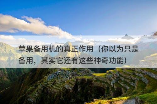 苹果备用机的真正作用（你以为只是备用，其实它还有这些神奇功能）