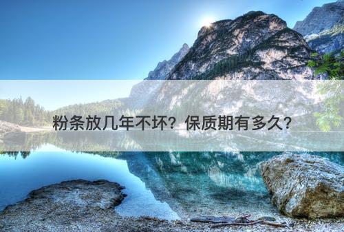 粉条放几年不坏？保质期有多久？