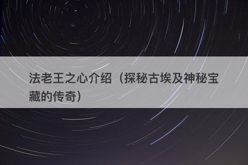 法老王之心介绍（探秘古埃及神秘宝藏的传奇）