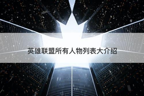 英雄联盟所有人物列表大介绍