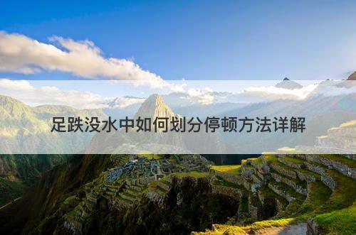 足跌没水中如何划分停顿方法详解