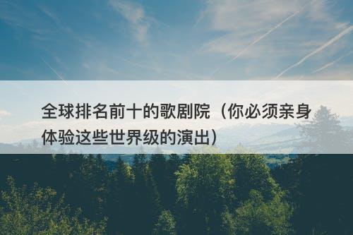 全球排名前十的歌剧院（你必须亲身体验这些世界级的演出）