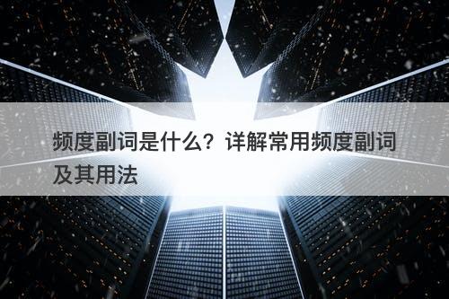 频度副词是什么？详解常用频度副词及其用法