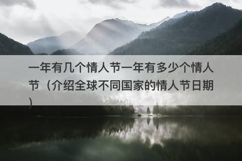 一年有几个情人节一年有多少个情人节（介绍全球不同国家的情人节日期）
