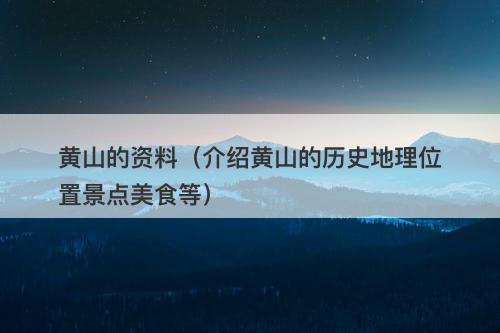 黄山的资料（介绍黄山的历史地理位置景点美食等）