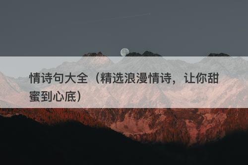 情诗句大全（精选浪漫情诗，让你甜蜜到心底）