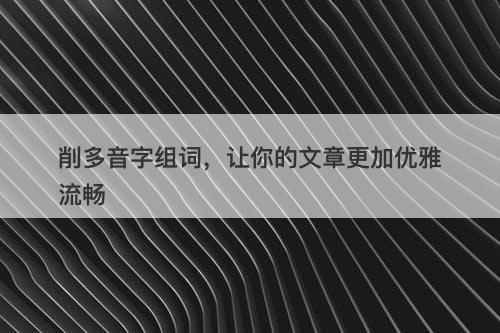 削多音字组词，让你的文章更加优雅流畅