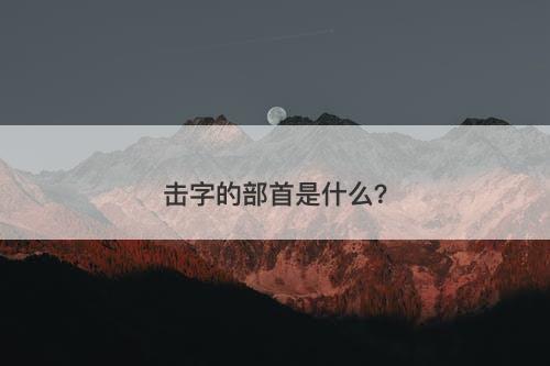 击字的部首是什么？