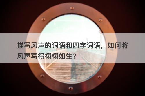 描写风声的词语和四字词语，如何将风声写得栩栩如生？-图1
