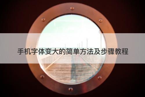 手机字体变大的简单方法及步骤教程