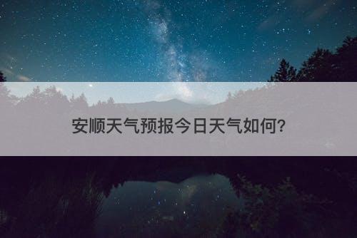 安顺天气预报今日天气如何？