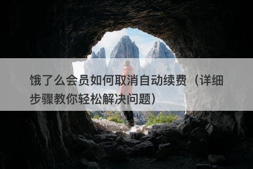 饿了么会员如何取消自动续费（详细步骤教你轻松解决问题）