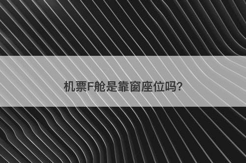 机票F舱是靠窗座位吗？