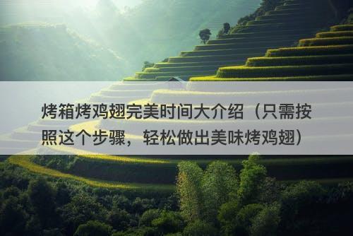 烤箱烤鸡翅完美时间大介绍（只需按照这个步骤，轻松做出美味烤鸡翅）